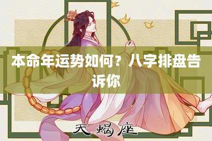 本命年运势如何？八字排盘告诉你