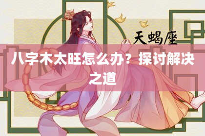 八字木太旺怎么办？探讨解决之道