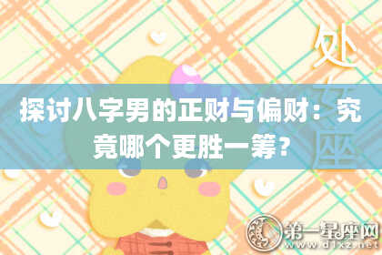 探讨八字男的正财与偏财:究竟哪个更胜一筹?