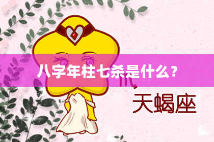 八字年柱七杀是什么？