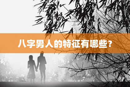 八字男人的特征有哪些？