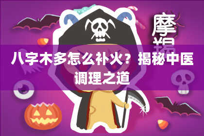 八字木多怎么补火？揭秘中医调理之道