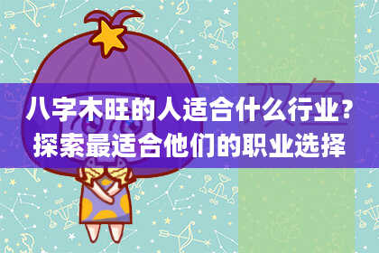 八字木旺的人适合什么行业？探索最适合他们的职业选择