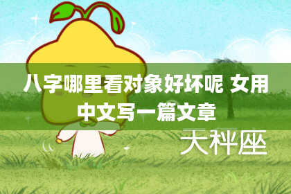 八字哪里看对象好坏呢 女用中文写一篇文章