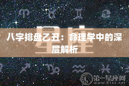 八字排盘乙丑：命理学中的深层解析