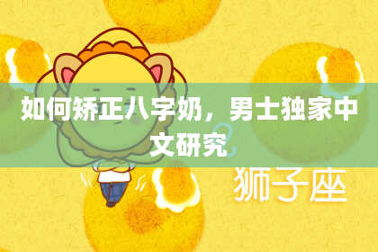 如何矫正八字奶，男士独家中文研究