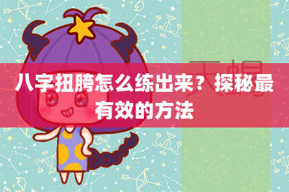 八字扭胯怎么练出来？探秘最有效的方法