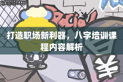 打造职场新利器，八字培训课程内容解析