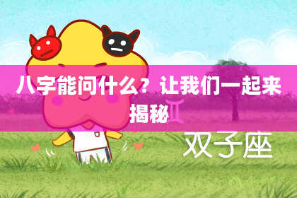 八字能问什么？让我们一起来揭秘