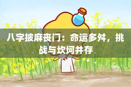 八字披麻丧门：命运多舛，挑战与坎坷并存