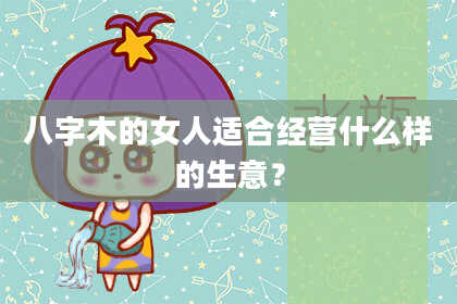 八字木的女人适合经营什么样的生意？