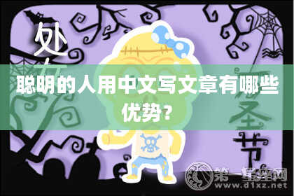 聪明的人用中文写文章有哪些优势？