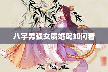 八字男强女弱婚配如何看
