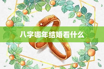 八字哪年结婚看什么