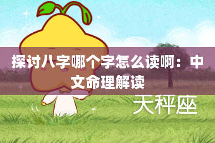 探讨八字哪个字怎么读啊:中文命理解读