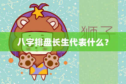 八字排盘长生代表什么？