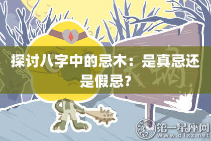 探讨八字中的忌木:是真忌还是假忌?