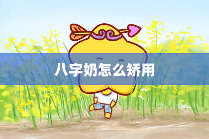 八字奶怎么矫用