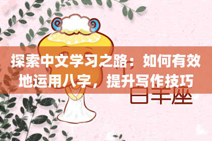 探索中文学习之路:如何有效地运用八字,提升写作技巧