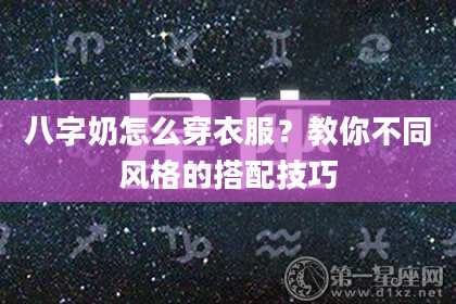 八字奶怎么穿衣服？教你不同风格的搭配技巧