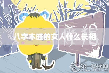 八字木旺的女人什么长相