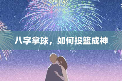 八字拿球，如何投篮成神