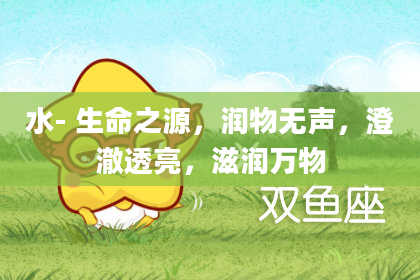 水-生命之源，润物无声，澄澈透亮，滋润万物