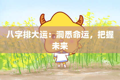 八字排大运：洞悉命运，把握未来