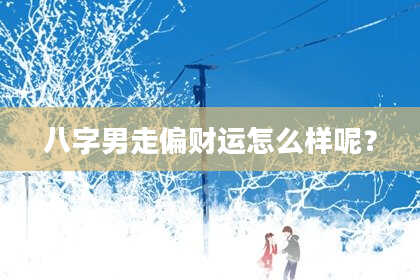 八字男走偏财运怎么样呢？