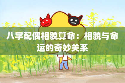 八字配偶相貌算命：相貌与命运的奇妙关系