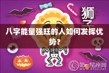 八字能量强旺的人如何发挥优势？