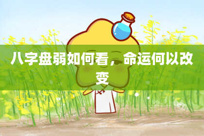 八字盘弱如何看,命运何以改变