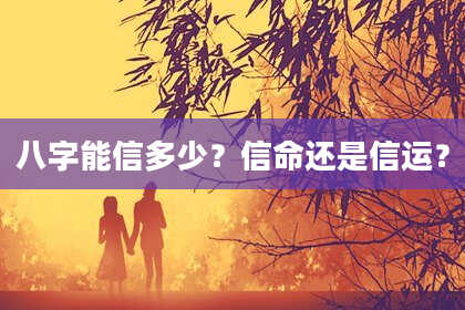 八字能信多少？信命还是信运？