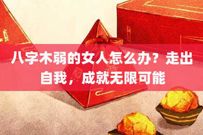 八字木弱的女人怎么办？走出自我，成就无限可能