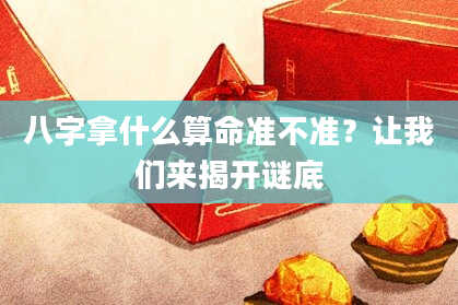 八字拿什么算命准不准？让我们来揭开谜底