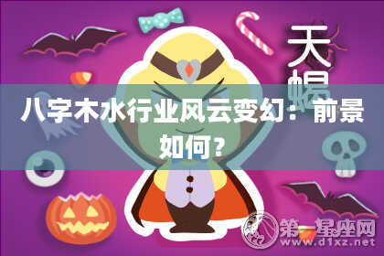 八字木水行业风云变幻：前景如何？