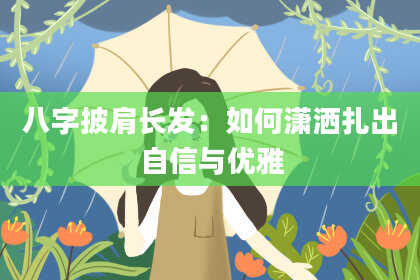 八字披肩长发：如何潇洒扎出自信与优雅