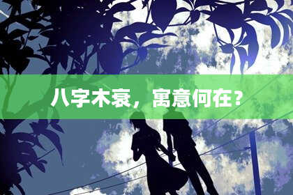 八字木衰，寓意何在？