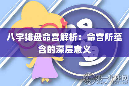 八字排盘命宫解析：命宫所蕴含的深层意义