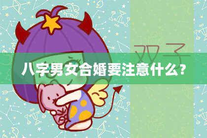 八字男女合婚要注意什么？