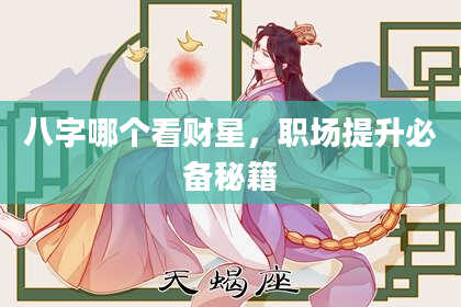 八字哪个看财星，职场提升必备秘籍