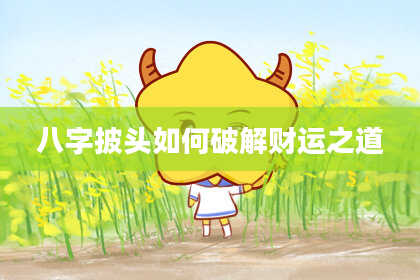 八字披头如何破解财运之道