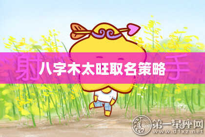八字木太旺取名策略