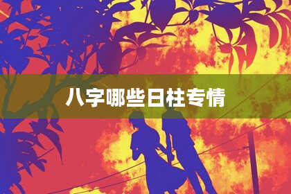 八字哪些日柱专情