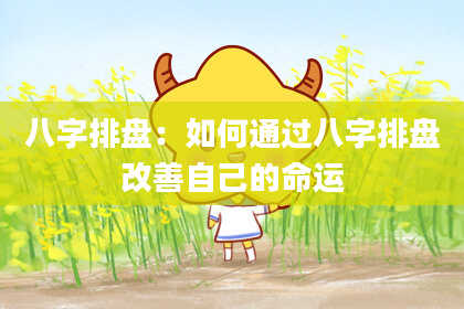 八字排盘：如何通过八字排盘改善自己的命运