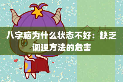 八字脑为什么状态不好：缺乏调理方法的危害