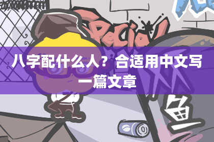 八字配什么人？合适用中文写一篇文章