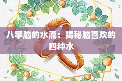 八字脑的水流：揭秘脑喜欢的四种水
