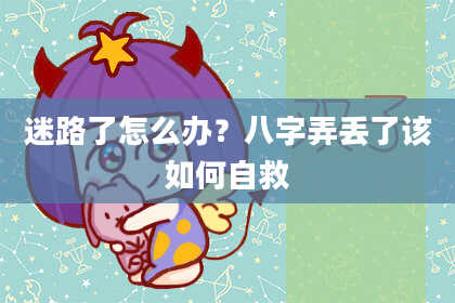 迷路了怎么办？八字弄丢了该如何自救