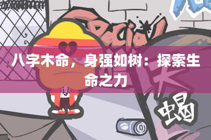 八字木命，身强如树：探索生命之力